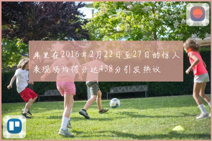 库里在2016年2月22日至27日的惊人表现场均得分达438分引发热议
