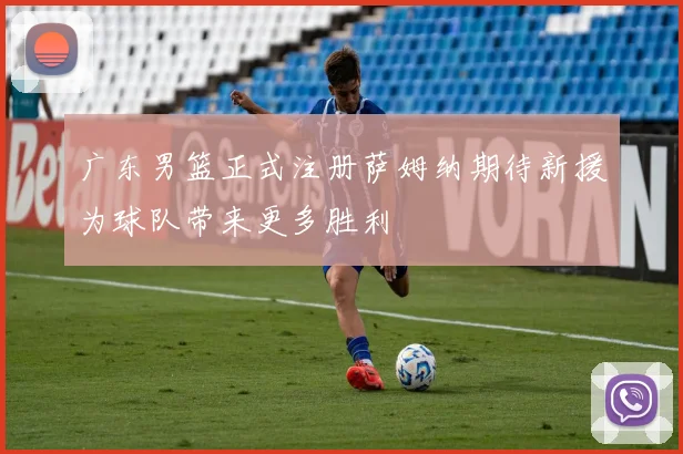 广东男篮正式注册萨姆纳期待新援为球队带来更多胜利