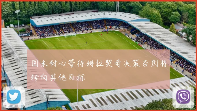 国米耐心等待姆拉契奇决策否则将转向其他目标
