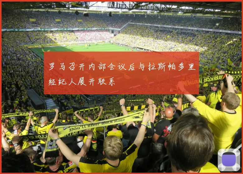 罗马召开内部会议后与拉斯帕多里经纪人展开联系